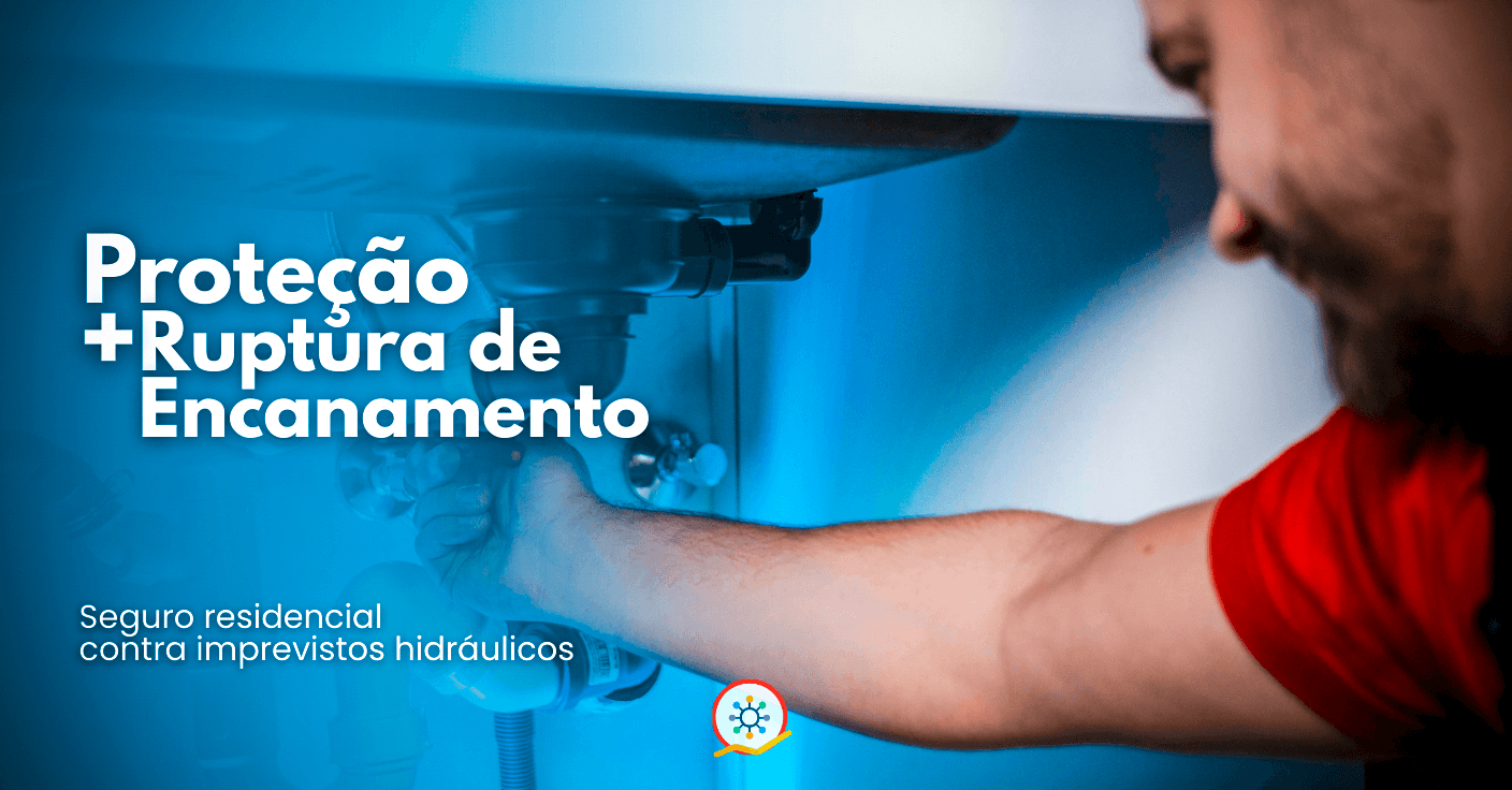 Proteção + Ruptura de Encanamento